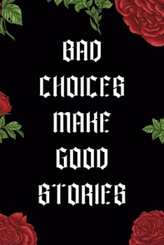 Bad Choices Make Good Stories: All Purpose 6x9 Blank Lined Notebook Journal Way Better Than A Card Trendy Unique Gift Red Roses Cholo
