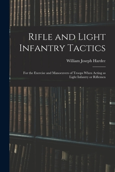 Paperback Rifle and Light Infantry Tactics; for the Exercise and Manoeuvers of Troops When Acting as Light Infantry or Riflemen Book