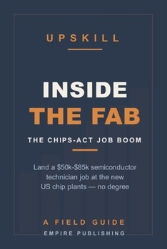 Paperback Inside the Fab: Land a Semiconductor Technician Job at the New CHIPS-Act Plants - No Degree Required (A Field Guide) Book