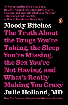 Paperback Moody Bitches: The Truth about the Drugs You're Taking, the Sleep You're Missing, the Sex You're Not Having, and What's Really Making Book