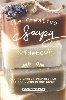 Paperback The Creative Soapy Guidebook: All the Easiest Soap Recipes for Beginners in One Book! Book