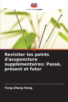 Revisiter les points d'acupuncture supplémentaires: Passé, présent et futur (French Edition)
