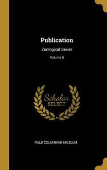Hardcover Publication: Zoological Series; Volume 6 Book