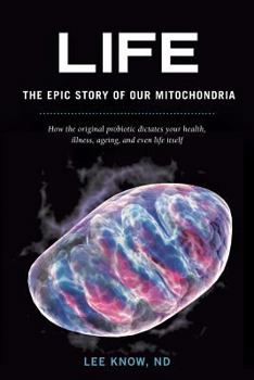 Paperback Life - The Epic Story of Our Mitochondria: How the Original Probiotic Dictates Your Health, Illness, Ageing, and Even Life Itself Book