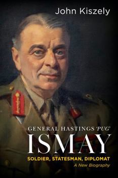 Hardcover General Hastings 'Pug' Ismay: Soldier, Statesman, Diplomat: A New Biography Book
