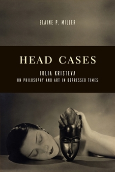 Hardcover Head Cases: Julia Kristeva on Philosophy and Art in Depressed Times Book