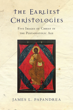 Paperback The Earliest Christologies: Five Images of Christ in the Postapostolic Age Book