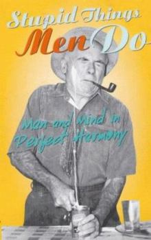 Paperback Stupid Things Men Do: Man and Mind in Perfect Harmony Book