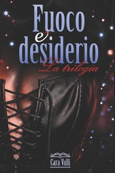 Fuoco e desiderio: Trilogia