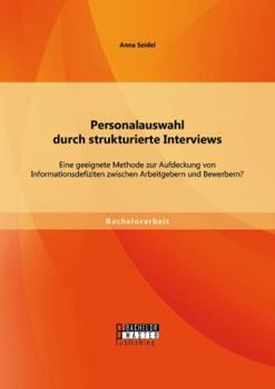 Paperback Personalauswahl durch strukturierte Interviews: Eine geeignete Methode zur Aufdeckung von Informationsdefiziten zwischen Arbeitgebern und Bewerbern? [German] Book