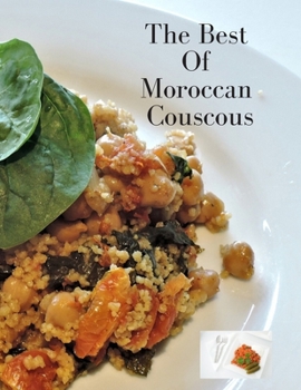 The Best  Of  Moroccan  Couscous: Morrocan Couscous Cook Book : Wonderful cook book with 14  Moroccan Couscous Recipes enjoy reading about different ... also for your family,45 Pages, Perfect Desig