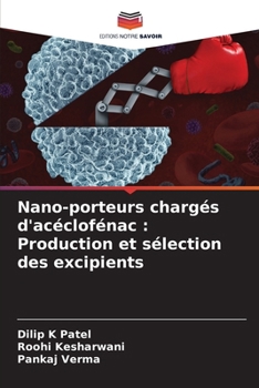 Nano-porteurs chargés d'acéclofénac: Production et sélection des excipients (French Edition)