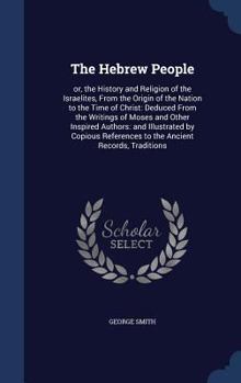 Sacred Annals; Or, Researches Into the History and Religion of Mankind: The Hebrew People: Or, the History and Religion of the Israelites, from the Origin of the Nation to the Time of Christ. 1856 - Book #2 of the Sacred Annals