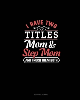 Paperback I Have Two Titles Mom And Step Mom And I Rock Them Both: Dot Grid Journal Book