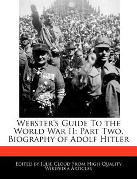 Webster's Guide to the World War II : Part Two, Biography of Adolf Hitler