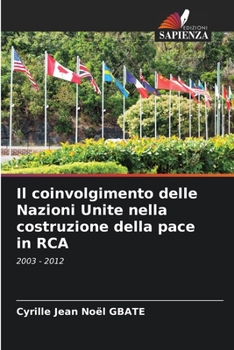 Il coinvolgimento delle Nazioni Unite nella costruzione della pace in RCA: 2003 - 2012 (Italian Edition)