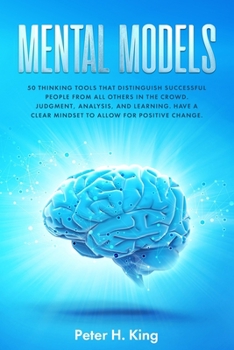 Paperback Mental Models: 50 Thinking Tools That Distinguish Successful People From All Others in the Crowd; Judgment, Analysis, and Learning. H Book