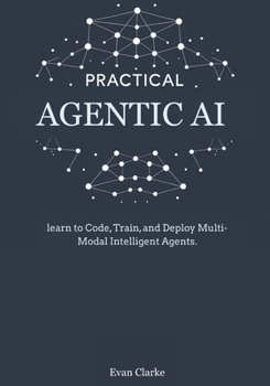 Paperback Practical Agentic AI: Learn to Code, Train, and Deploy Multi-Modal Intelligent Agents. Book