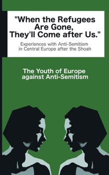 When the Refugees Are Gone, They'll Come after Us: Experiences with Anti-Semitism in Central Europe after Auschwitz