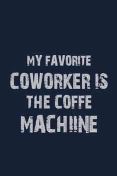 Paperback My Favorite Coworker is the Coffe Machine: Coworker Notebook for Work Funny Blank Lined Journal and Funny Office Journals Book