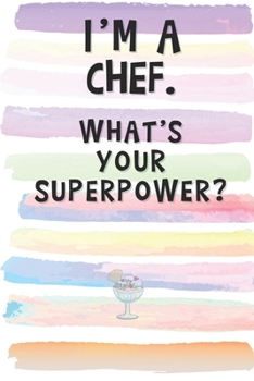 Paperback I'm a Chef. What's Your Superpower?: Blank Lined Notebook Journal Gift for Cook, Baker, Restaurateur Friend, Coworker, Boss Book