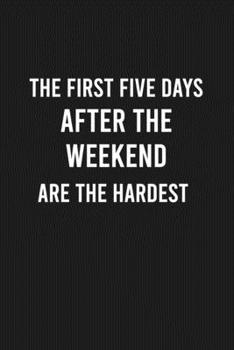 Paperback The First Five Days After the Weekend Are The Hardest: Lined Blank Journal Notebook (Funny Office Journals) Book