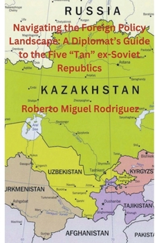 Paperback Navigating the Foreign Policy Landscape: A Diplomat's Guide to the Five "Tan" ex-Soviet Republics Book
