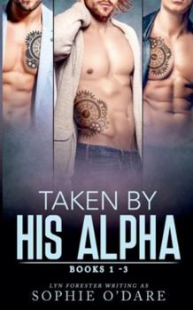 Paperback Taken By His Alpha: Books 1-3 Book