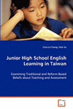 Paperback Junior High School English Learning in Taiwan - Examining Traditional and Reform Based Beliefs about Teaching and Assessment Book