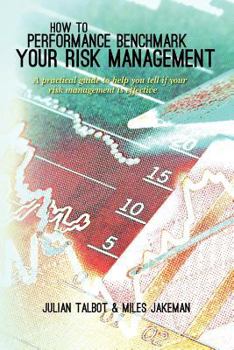 Paperback How to Performance Benchmark Your Risk Management: A practical guide to help you tell if your risk management is effective Book