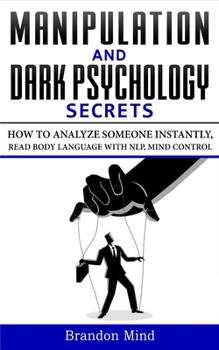 Paperback Manipulation and Dark Psychology Secrets: How to Analyze Someone Instantly, Read Body Language with NLP, Mind Control, Brainwashing, Emotional Influen Book