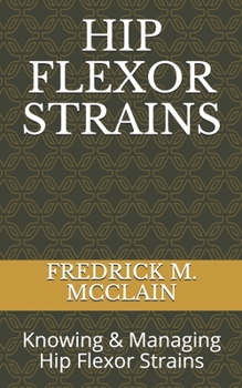Paperback Hip Flexor Strains: Knowing & Managing Hip Flexor Strains Book