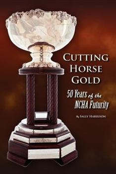 Paperback Cutting Horse Gold: 50 Years of the NCHA Futurity Book