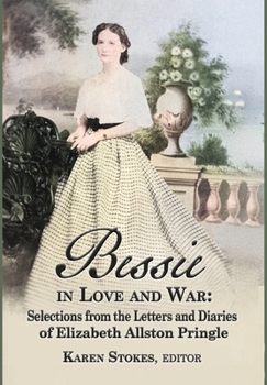 Hardcover Bessie in Love and War: Selections fr om the Letters and Diaries of Elizabeth Allston Pringle Book