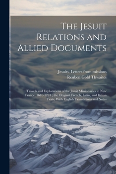 Paperback The Jesuit Relations and Allied Documents: Travels and Explorations of the Jesuit Missionaries in New France, 1610-1791; the Original French, Latin, a Book