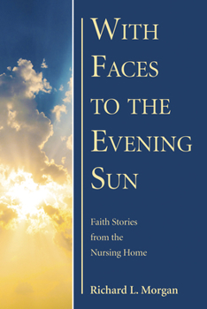 With Faces to the Evening Sun: Faith Stories from the Nursing Home