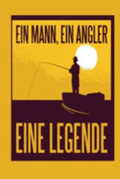 Ein Mann, Ein Angler, Eine Legende: For people who know a lot more about fish. Perfect Unique Gift Idea Angeln or Fly Fishing Notebook, Composition ... in for Mens Womens under 10$ (German Edition)