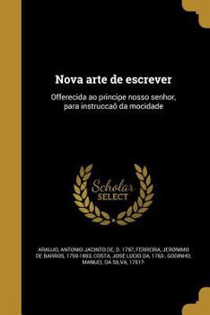 Paperback Nova arte de escrever: Offerecida ao principe nosso senhor, para instrucçaõ da mocidade [Portuguese] Book