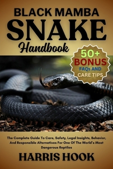 BLACK MAMBA SNAKE HANDBOOK: The Complete Guide To Care, Safety, Legal Insights, Behavior, And Responsible Alternatives For One Of The World’s Most Dangerous Reptiles