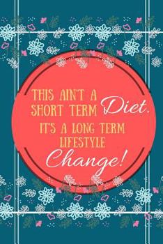 This Ain't A Short Term Diet It's A Long Term Lifestyle Change!: Health Fitness Quote Gift - Lined Journal, 130 pages, 6 x 9