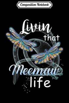 Composition Notebook: Livin That Meemaw Life Dragonfly Art Funny Meemaw Gift  Journal/Notebook Blank Lined Ruled 6x9 100 Pages