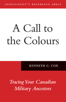 A Call to the Colours: Tracing Your Canadian Military Ancestors - Book  of the Genealogist's Reference Shelf