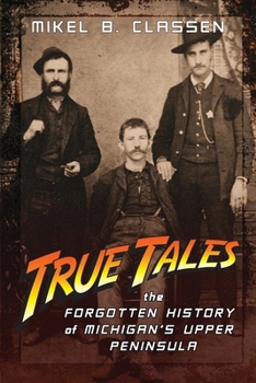 Paperback True Tales: The Forgotten History of Michigan's Upper Peninsula Book