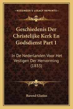 Geschiedenis Der Christelijke Kerk En Godsdienst Part 1: In De Nederlanden Voor Het Vestigen Der Hervorming (1833)
