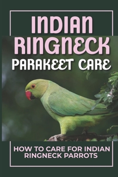 Paperback Indian Ringneck Parakeet Care: How To Care For Indian Ringneck Parrots: Trauma At Ringneck Parrots Book