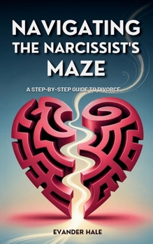 Paperback Navigating the Narcissist's Maze: A Step-by-Step Guide to Divorce Book