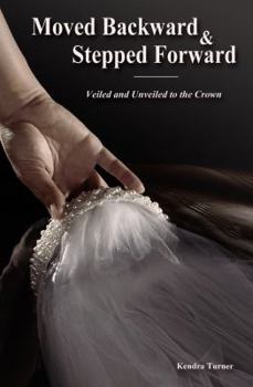 Paperback Moved Backward and Stepped Forward: Veiled and Unveiled to the Crown Book