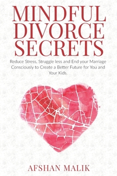 Paperback Mindful Divorce Secrets: Reduce Stress, Struggle Less and End your Marriage Consciously to Create a Better Future For You and Your Kids Book