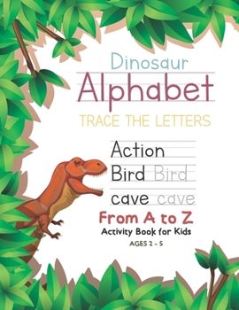 Dinosaur Alphabet Trace the Letters From A to Z Activity Book for Kids Ages 2-5: Preschool Practice Handwriting Workbook: Pre K, Kindergarten and Kids Reading And Writing