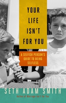 Paperback Your Life Isn't for You: A Selfish Personas Guide to Being Selfless Book